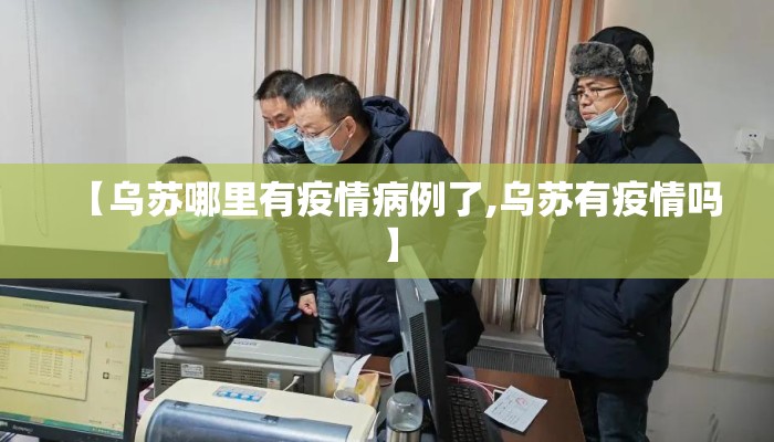 【乌苏哪里有疫情病例了,乌苏有疫情吗】