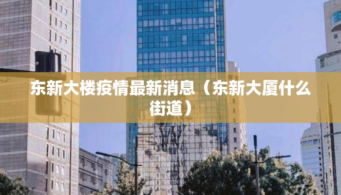 东新大楼疫情最新消息（东新大厦什么街道）