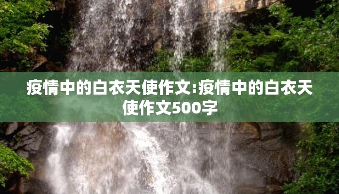 疫情中的白衣天使作文:疫情中的白衣天使作文500字