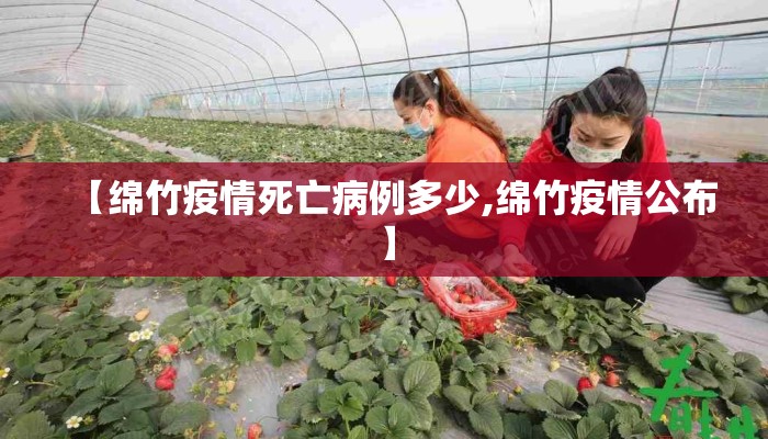 【绵竹疫情死亡病例多少,绵竹疫情公布】