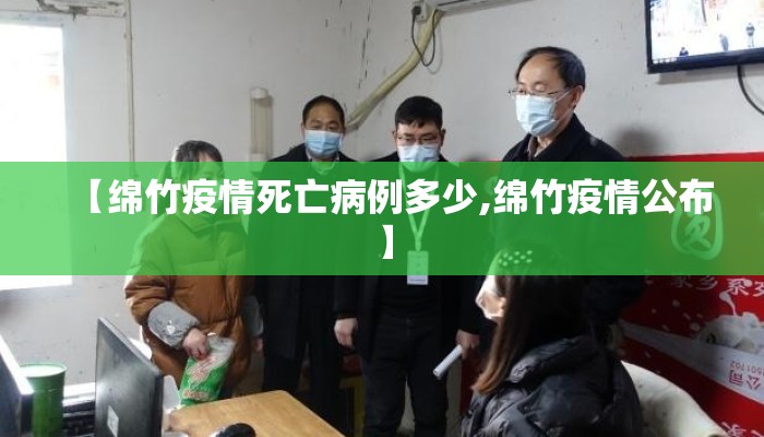 【绵竹疫情死亡病例多少,绵竹疫情公布】