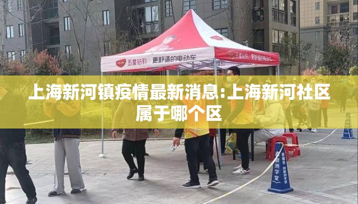 上海新河镇疫情最新消息:上海新河社区属于哪个区