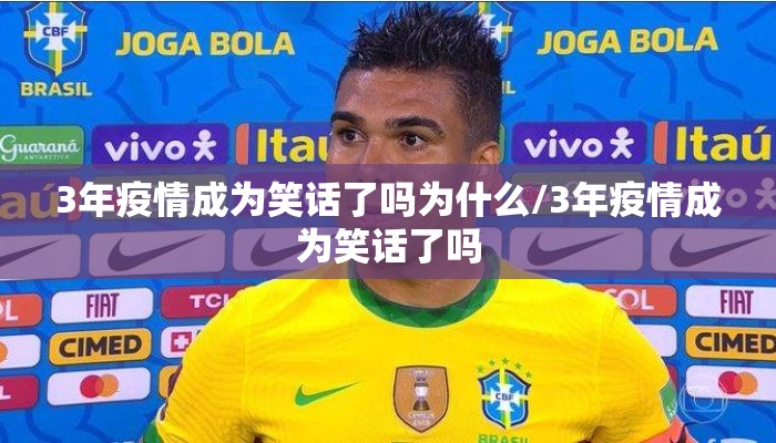 3年疫情成为笑话了吗为什么/3年疫情成为笑话了吗