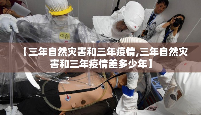【三年自然灾害和三年疫情,三年自然灾害和三年疫情差多少年】