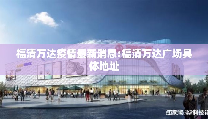 福清万达疫情最新消息:福清万达广场具体地址