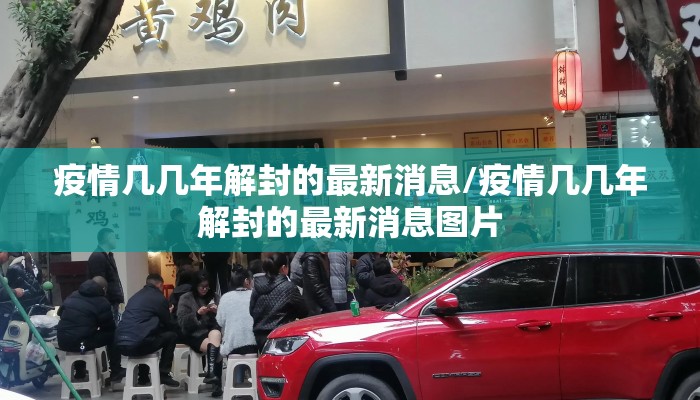 疫情几几年解封的最新消息/疫情几几年解封的最新消息图片