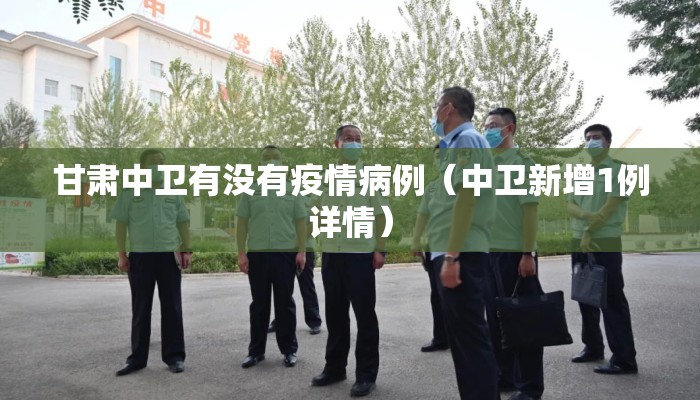 甘肃中卫有没有疫情病例（中卫新增1例详情）