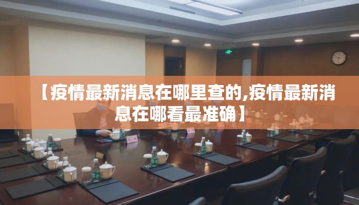 【疫情最新消息在哪里查的,疫情最新消息在哪看最准确】