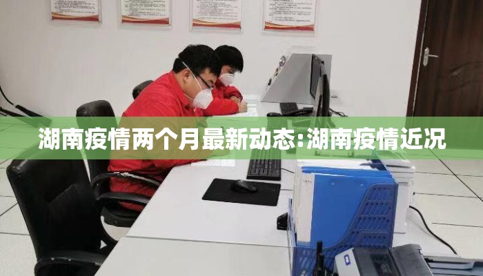 湖南疫情两个月最新动态:湖南疫情近况