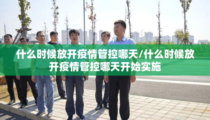 什么时候放开疫情管控哪天/什么时候放开疫情管控哪天开始实施