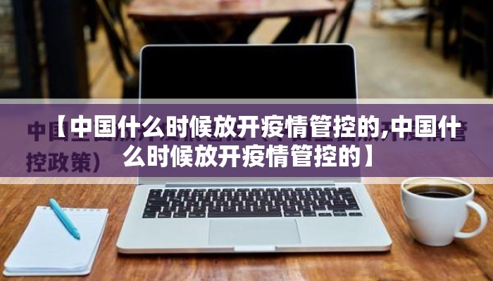 【中国什么时候放开疫情管控的,中国什么时候放开疫情管控的】