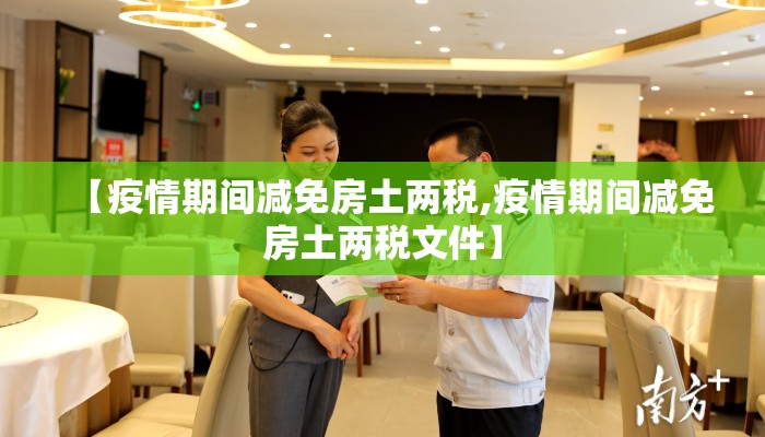 【疫情期间减免房土两税,疫情期间减免房土两税文件】