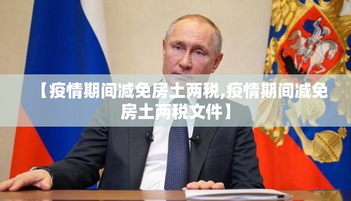 【疫情期间减免房土两税,疫情期间减免房土两税文件】