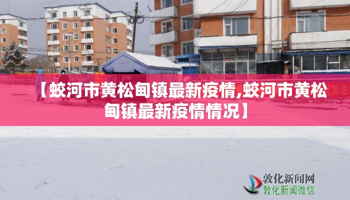 【蛟河市黄松甸镇最新疫情,蛟河市黄松甸镇最新疫情情况】