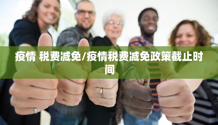 疫情 税费减免/疫情税费减免政策截止时间