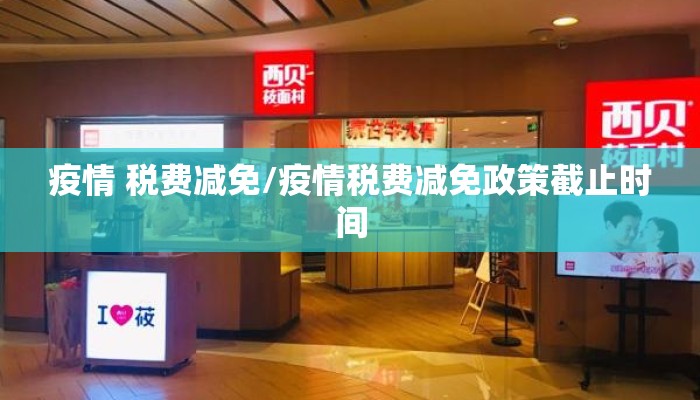 疫情 税费减免/疫情税费减免政策截止时间