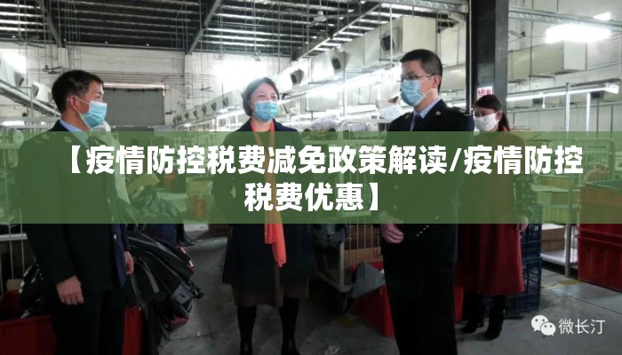 【疫情防控税费减免政策解读/疫情防控税费优惠】
