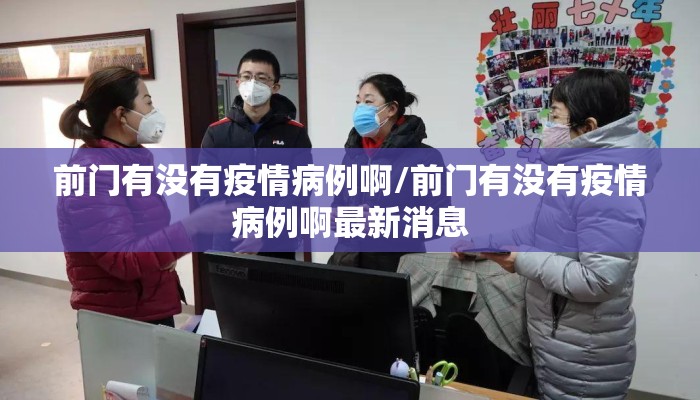 前门有没有疫情病例啊/前门有没有疫情病例啊最新消息