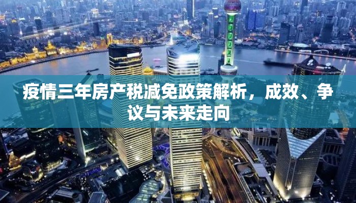 疫情三年房产税减免政策解析，成效、争议与未来走向