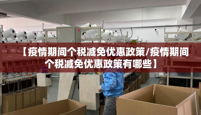 【疫情期间个税减免优惠政策/疫情期间个税减免优惠政策有哪些】