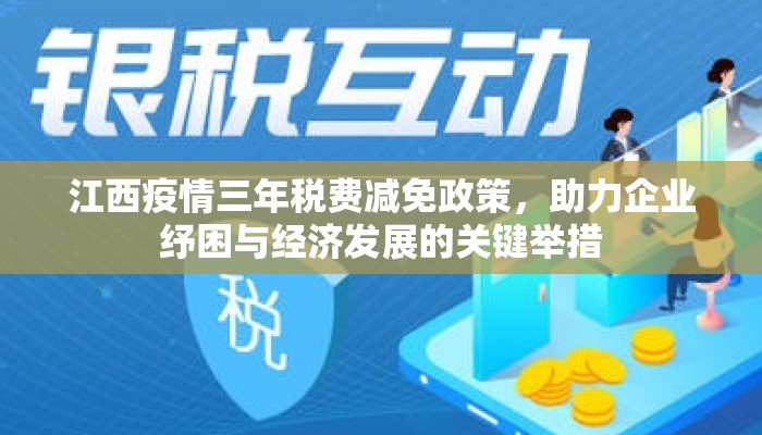 江西疫情三年税费减免政策，助力企业纾困与经济发展的关键举措