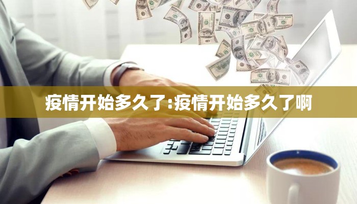 疫情开始多久了:疫情开始多久了啊