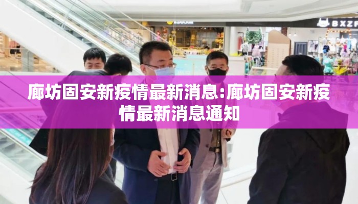 廊坊固安新疫情最新消息:廊坊固安新疫情最新消息通知