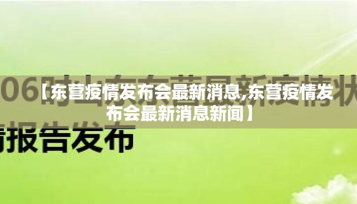 【东营疫情发布会最新消息,东营疫情发布会最新消息新闻】