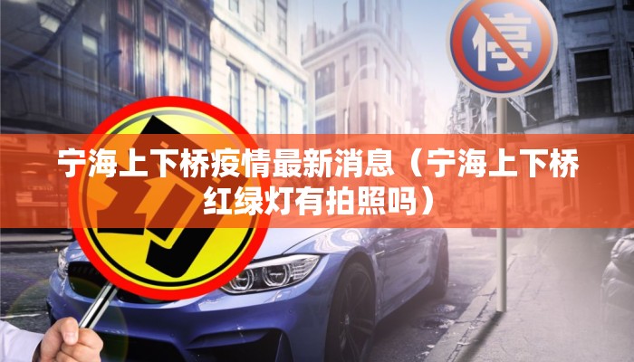 宁海上下桥疫情最新消息（宁海上下桥红绿灯有拍照吗）