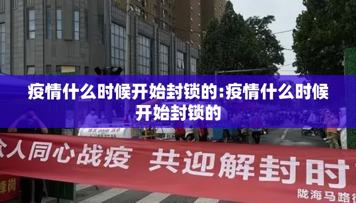 疫情什么时候开始封锁的:疫情什么时候开始封锁的
