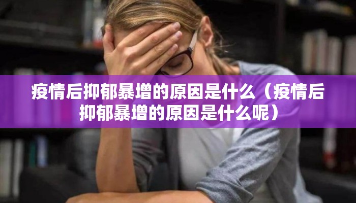 疫情后抑郁暴增的原因是什么（疫情后抑郁暴增的原因是什么呢）