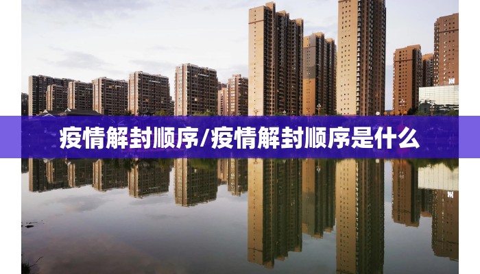 疫情解封顺序/疫情解封顺序是什么