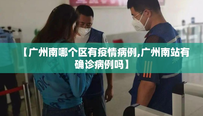 【广州南哪个区有疫情病例,广州南站有确诊病例吗】