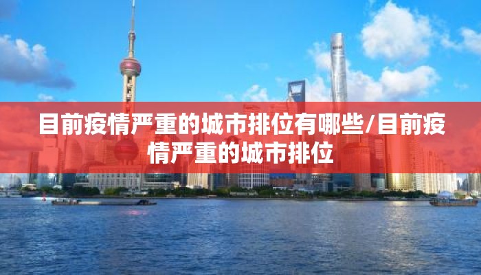 目前疫情严重的城市排位有哪些/目前疫情严重的城市排位