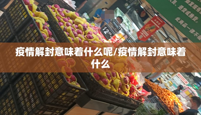 疫情解封意味着什么呢/疫情解封意味着什么