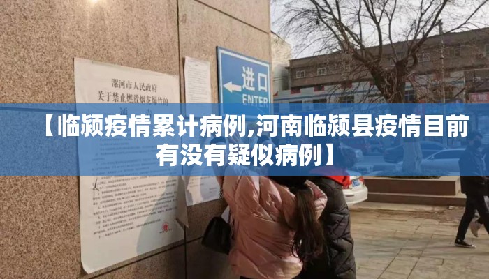 【临颍疫情累计病例,河南临颍县疫情目前有没有疑似病例】