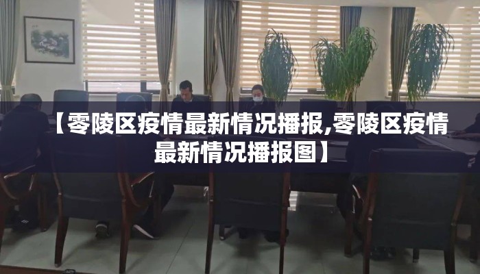 【零陵区疫情最新情况播报,零陵区疫情最新情况播报图】