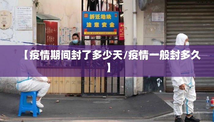 【疫情期间封了多少天/疫情一般封多久】