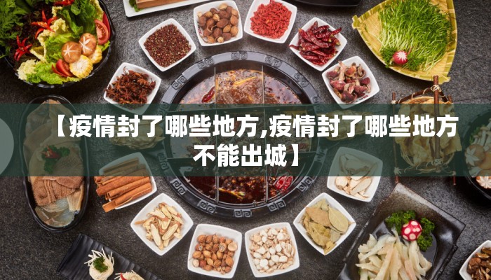 【疫情封了哪些地方,疫情封了哪些地方不能出城】