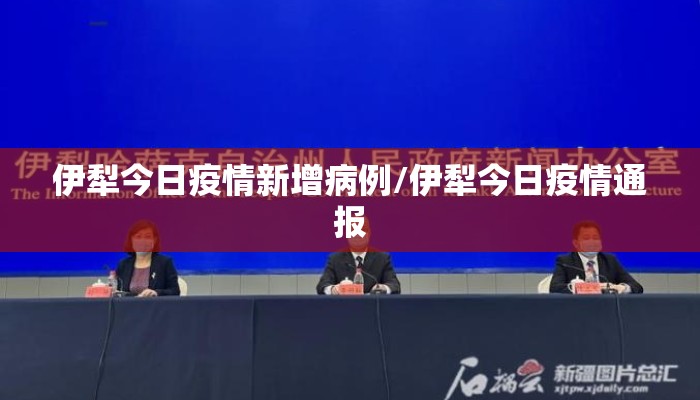 伊犁今日疫情新增病例/伊犁今日疫情通报