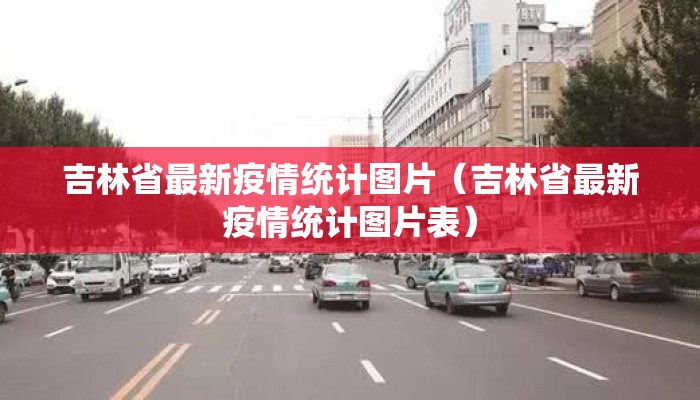 吉林省最新疫情统计图片（吉林省最新疫情统计图片表）