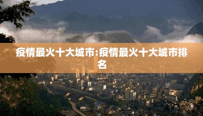 疫情最火十大城市:疫情最火十大城市排名