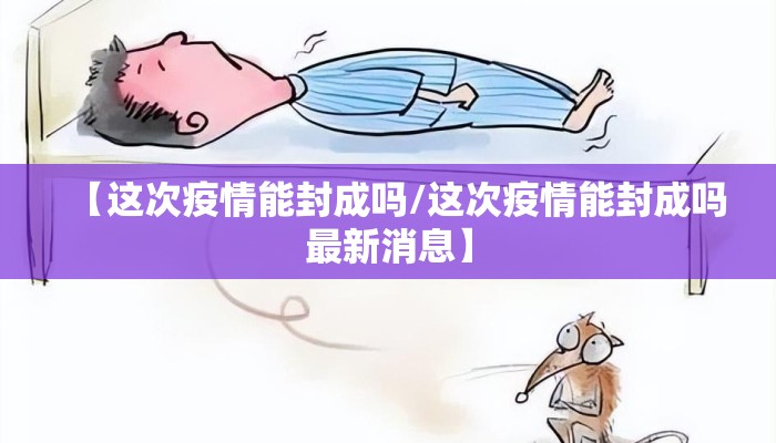 【这次疫情能封成吗/这次疫情能封成吗最新消息】