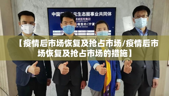 【疫情后市场恢复及抢占市场/疫情后市场恢复及抢占市场的措施】