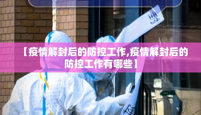 【疫情解封后的防控工作,疫情解封后的防控工作有哪些】