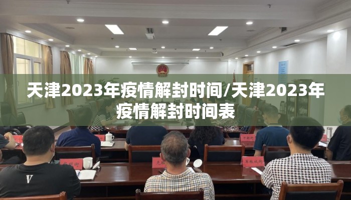 天津2023年疫情解封时间/天津2023年疫情解封时间表