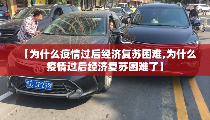 【为什么疫情过后经济复苏困难,为什么疫情过后经济复苏困难了】