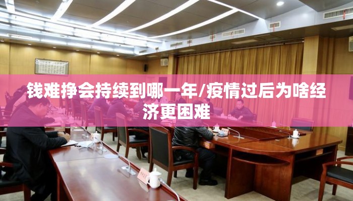 钱难挣会持续到哪一年/疫情过后为啥经济更困难