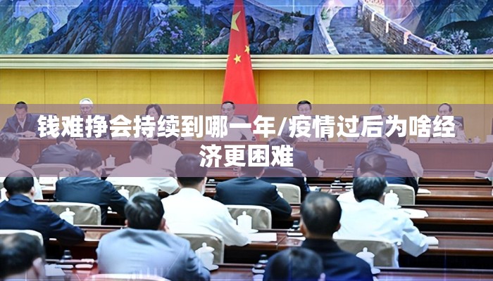 钱难挣会持续到哪一年/疫情过后为啥经济更困难