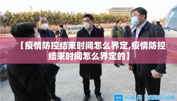 【疫情防控结束时间怎么界定,疫情防控结束时间怎么界定的】